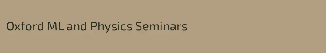 Oxford ML and Physics Seminars